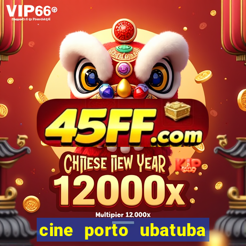 cine porto ubatuba filmes em cartaz